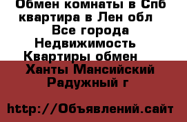 Обмен комнаты в Спб квартира в Лен.обл - Все города Недвижимость » Квартиры обмен   . Ханты-Мансийский,Радужный г.